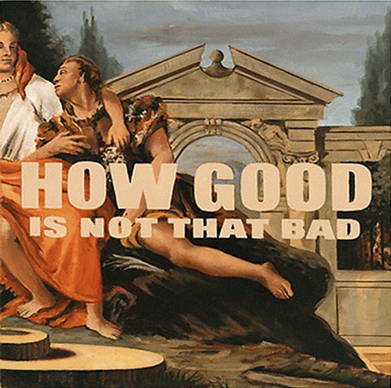 JERRY KUNKEL, HOW GOOD IS NOT THAT BAD
oil on canvas